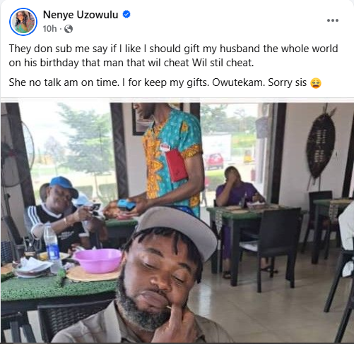 “They don sub me say if I like I should gift my husband the whole world on his birthday that man that will cheat will still cheat. She no talk am on time. I for keep my gifts. Owutekam. Sorry sis.”