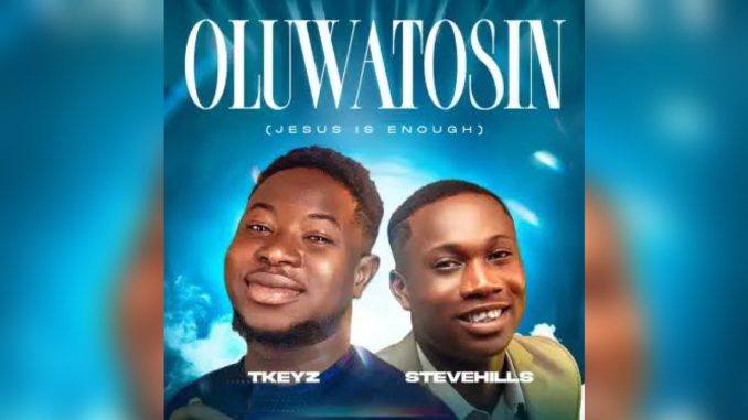 Oluwatosin Mp3 Download — Tkeyz ft. SteveHills (Jesus Is Enough) Oluwatosin Mp3 Download — Tkeyz ft. SteveHills (Jesus Is Enough) Music Cover